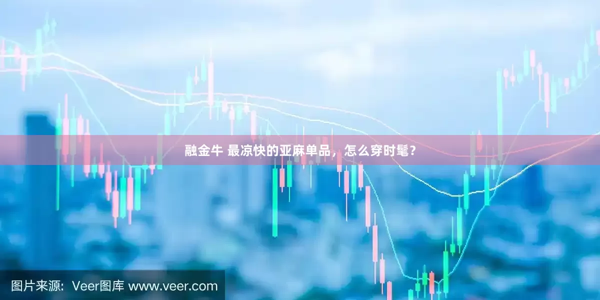 融金牛 最凉快的亚麻单品，怎么穿时髦？