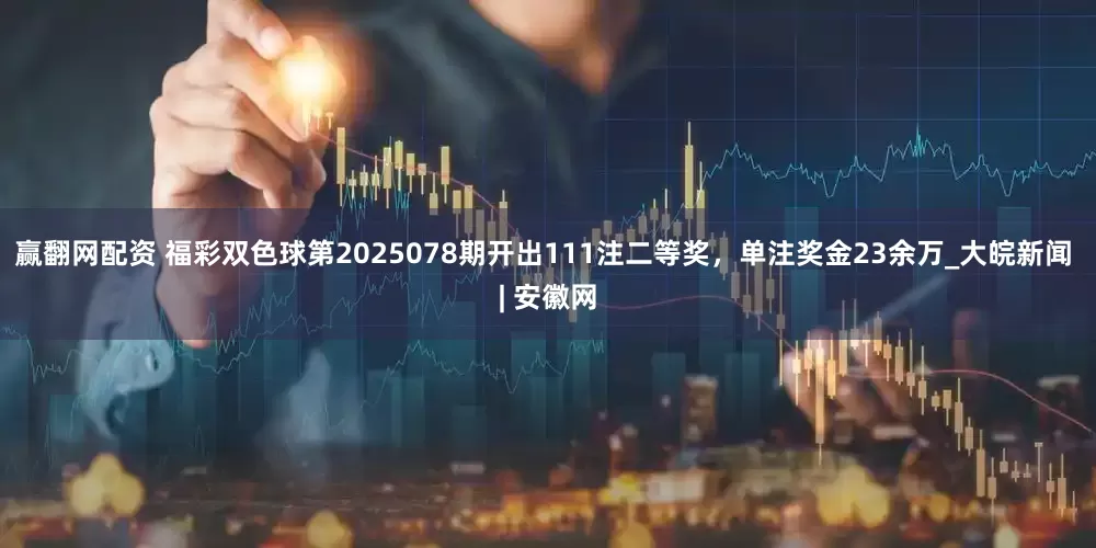 赢翻网配资 福彩双色球第2025078期开出111注二等奖，单注奖金23余万_大皖新闻 | 安徽网