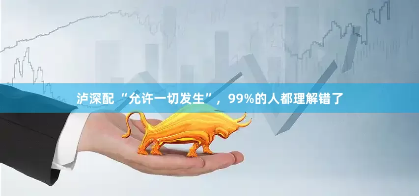 泸深配 “允许一切发生”，99%的人都理解错了