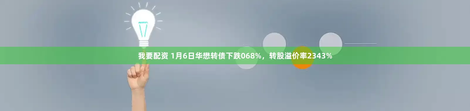 我要配资 1月6日华懋转债下跌068%，转股溢价率2343%