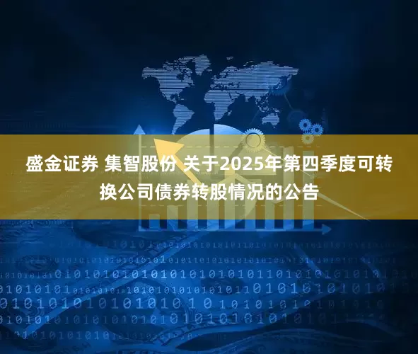 盛金证券 集智股份 关于2025年第四季度可转换公司债券转股情况的公告